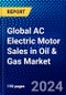 Global AC Electric Motor Sales in Oil & Gas Market (2022-2027) by Product Type, Voltage, Output Power (HP), Output Power (kW), and Geography, Competitive Analysis and the Impact of Covid-19 with Ansoff Analysis - Product Image