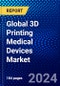 Global 3D Printing Medical Devices Market (2022-2027) by Component, Technology, Application, End User, and Geography, Competitive Analysis and the Impact of Covid-19 with Ansoff Analysis - Product Image
