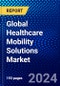 Global Healthcare Mobility Solutions Market (2023-2028) Competitive Analysis, Impact of Covid-19, Ansoff Analysis - Product Image