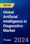 Global Artificial Intelligence in Diagnostics Market (2023-2028) by Component, Type, and Geography, Competitive Analysis, Impact of Covid-19 with Ansoff Analysis - Product Image