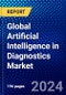 Global Artificial Intelligence in Diagnostics Market (2023-2028) Competitive Analysis, Impact of Covid-19, Ansoff Analysis - Product Image