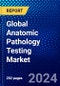 Global Anatomic Pathology Testing Market (2023-2028) Competitive Analysis, Impact of Covid-19, Ansoff Analysis. - Product Image