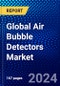 Global Air Bubble Detectors Market (2022-2027) by Product Type, Technology, Applications, End-Users, and Geography, Competitive Analysis and the Impact of Covid-19 with Ansoff Analysis - Product Image