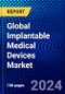 Global Implantable Medical Devices Market (2023-2028) Competitive Analysis, Impact of Covid-19, Ansoff Analysis - Product Image