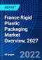 France Rigid Plastic Packaging Market Overview, 2027 - Product Image