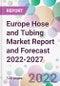 Europe Hose and Tubing Market Report and Forecast 2022-2027 - Product Image