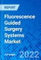 Fluorescence Guided Surgery Systems Market, By Type, By Surgery, By Application, and By Geography - Size, Share, Outlook, and Opportunity Analysis, 2022-2028 - Product Image