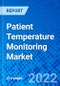 Patient Temperature Monitoring Market, by Product, by Site, by Application, by End User, and by Region - Size, Share, Outlook, and Opportunity Analysis, 2022-2030 - Product Image