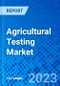 Agricultural Testing Market, By Sample, By Geography - Size, Share, Outlook, and Opportunity Analysis, 2022-2030 - Product Image