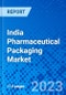 India Pharmaceutical Packaging Market, By Product, By Material Type, By Region - Size, Share, Outlook, and Opportunity Analysis, 2022-2030 - Product Image