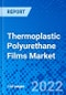 Thermoplastic Polyurethane Films Market, By Chemical Class, By Application, By Geography - Size, Share, Outlook, and Opportunity Analysis, 2022-2030 - Product Image