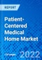 Patient-Centered Medical Home Market, by Type, by End User, and by Region - Size, Share, Outlook, and Opportunity Analysis, 2022-2030 - Product Image