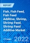 Fish, Fish Feed, Fish Feed Additive, Shrimp, Shrimp Feed, Shrimp Feed Additive Market, By Animal Type, Fish Feed Additive by Additive Type, Shrimp Feed Additive by Additive Type, By Geography - Size, Share, Outlook, and Opportunity Analysis, 2022 - 2030 - Product Image