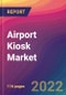 Airport Kiosk Market Size, Market Share, Application Analysis, Regional Outlook, Growth Trends, Key Players, Competitive Strategies and Forecasts, 2022 to 2030 - Product Image
