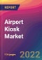 Airport Kiosk Market Size, Market Share, Application Analysis, Regional Outlook, Growth Trends, Key Players, Competitive Strategies and Forecasts, 2022 to 2030 - Product Thumbnail Image