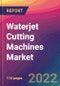 Waterjet Cutting Machines Market Size, Market Share, Application Analysis, Regional Outlook, Growth Trends, Key Players, Competitive Strategies and Forecasts, 2022 to 2030 - Product Thumbnail Image