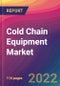 Cold Chain Equipment Market Size, Market Share, Application Analysis, Regional Outlook, Growth Trends, Key Players, Competitive Strategies and Forecasts, 2022 to 2030 - Product Image