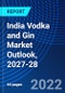 India Vodka and Gin Market Outlook, 2027-28 - Product Image