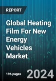 Global Heating Film For New Energy Vehicles Market by Product Type (Inorganic Heating Film, Metal Heating Film, Polymer Heating Film), Application (Automotive Lights, Batteries, Glass) - Forecast 2024-2030- Product Image