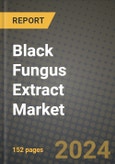 2024 Black Fungus Extract Market Outlook Report: Industry Size, Market Shares Data, Insights, Growth Trends, Opportunities, Competition 2023 to 2031- Product Image
