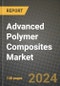 2024 Advanced Polymer Composites Market Outlook Report: Industry Size, Market Shares Data, Insights, Growth Trends, Opportunities, Competition 2023 to 2031 - Product Image