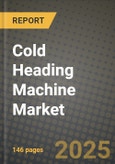 2024 Cold Heading Machine Market Outlook Report: Industry Size, Market Shares Data, Insights, Growth Trends, Opportunities, Competition 2023 to 2031- Product Image