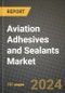 2024 Aviation Adhesives and Sealants Market Outlook Report: Industry Size, Market Shares Data, Insights, Growth Trends, Opportunities, Competition 2023 to 2031 - Product Image