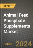 2024 Animal Feed Phosphate Supplements Market Outlook Report: Industry Size, Market Shares Data, Insights, Growth Trends, Opportunities, Competition 2023 to 2031- Product Image