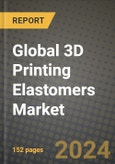 2024 Global 3D Printing Elastomers Market Outlook Report: Industry Size, Market Shares Data, Insights, Growth Trends, Opportunities, Competition 2023 to 2031- Product Image