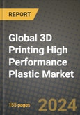 2024 Global 3D Printing High Performance Plastic Market Outlook Report: Industry Size, Market Shares Data, Insights, Growth Trends, Opportunities, Competition 2023 to 2031- Product Image