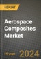 2024 Aerospace Composites Market Outlook Report: Industry Size, Market Shares Data, Insights, Growth Trends, Opportunities, Competition 2023 to 2031 - Product Image