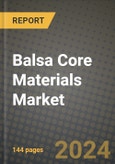 2024 Balsa Core Materials Market Outlook Report: Industry Size, Market Shares Data, Insights, Growth Trends, Opportunities, Competition 2023 to 2031- Product Image