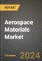 2024 Aerospace Materials Market Outlook Report: Industry Size, Market Shares Data, Insights, Growth Trends, Opportunities, Competition 2023 to 2031 - Product Image