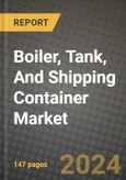 2024 Boiler, Tank, And Shipping Container Market Outlook Report: Industry Size, Market Shares Data, Insights, Growth Trends, Opportunities, Competition 2023 to 2031- Product Image