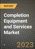 Completion Equipment and Services Market Outlook Report - Industry Size, Trends, Insights, Market Share, Competition, Opportunities, and Growth Forecasts by Segments, 2022 to 2030- Product Image