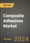 2024 Composite Adhesives Market Outlook Report: Industry Size, Market Shares Data, Insights, Growth Trends, Opportunities, Competition 2023 to 2031 - Product Image