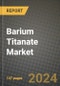 2023 Barium Titanate Market Outlook Report - Market Size, Market Split, Market Shares Data, Insights, Trends, Opportunities, Companies: Growth Forecasts by Product Type, Application, and Region from 2022 to 2030 - Product Image
