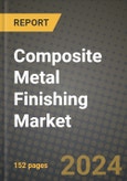 2024 Composite Metal Finishing Market Outlook Report: Industry Size, Market Shares Data, Insights, Growth Trends, Opportunities, Competition 2023 to 2031- Product Image