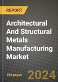 2024 Architectural And Structural Metals Manufacturing Market Outlook Report: Industry Size, Market Shares Data, Insights, Growth Trends, Opportunities, Competition 2023 to 2031- Product Image