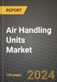 2024 Air Handling Units Market Outlook Report: Industry Size, Market Shares Data, Insights, Growth Trends, Opportunities, Competition 2023 to 2031- Product Image