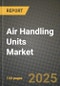 2024 Air Handling Units Market Outlook Report: Industry Size, Market Shares Data, Insights, Growth Trends, Opportunities, Competition 2023 to 2031 - Product Image