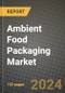 2024 Ambient Food Packaging Market Outlook Report: Industry Size, Market Shares Data, Insights, Growth Trends, Opportunities, Competition 2023 to 2031 - Product Image