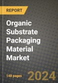 2024 Organic Substrate Packaging Material Market Outlook Report: Industry Size, Market Shares Data, Insights, Growth Trends, Opportunities, Competition 2023 to 2031- Product Image