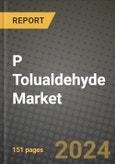 2024 P Tolualdehyde Market Outlook Report: Industry Size, Market Shares Data, Insights, Growth Trends, Opportunities, Competition 2023 to 2031- Product Image