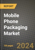 2024 Mobile Phone Packaging Market Outlook Report: Industry Size, Market Shares Data, Insights, Growth Trends, Opportunities, Competition 2023 to 2031- Product Image