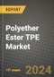 2024 Polyether Ester TPE Market Outlook Report: Industry Size, Market Shares Data, Insights, Growth Trends, Opportunities, Competition 2023 to 2031 - Product Thumbnail Image