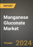 2024 Manganese Gluconate Market Outlook Report: Industry Size, Market Shares Data, Insights, Growth Trends, Opportunities, Competition 2023 to 2031- Product Image