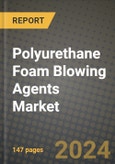 2024 Polyurethane Foam Blowing Agents Market Outlook Report: Industry Size, Market Shares Data, Insights, Growth Trends, Opportunities, Competition 2023 to 2031- Product Image