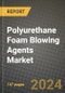 2024 Polyurethane Foam Blowing Agents Market Outlook Report: Industry Size, Market Shares Data, Insights, Growth Trends, Opportunities, Competition 2023 to 2031 - Product Image