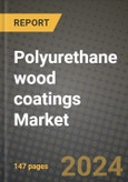 2024 Polyurethane wood coatings Market Outlook Report: Industry Size, Market Shares Data, Insights, Growth Trends, Opportunities, Competition 2023 to 2031- Product Image